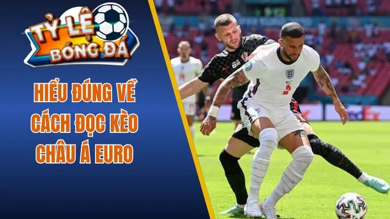 Hiểu đúng về cách đọc kèo châu Á Euro 